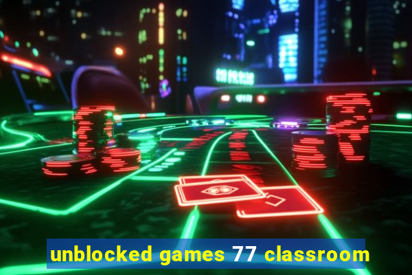 unblocked games 77 classroom